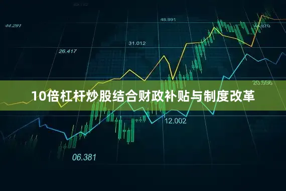 10倍杠杆炒股结合财政补贴与制度改革
