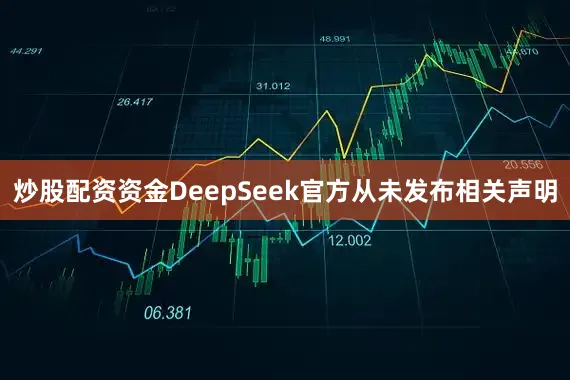 炒股配资资金DeepSeek官方从未发布相关声明