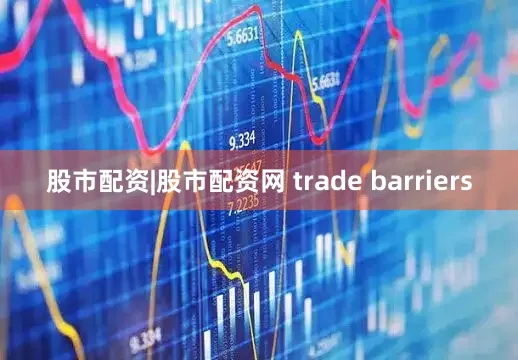 股市配资|股市配资网 trade barriers