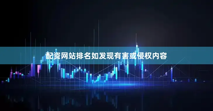 配资网站排名如发现有害或侵权内容
