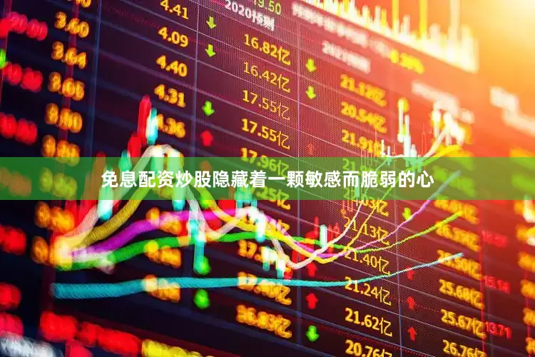 免息配资炒股隐藏着一颗敏感而脆弱的心