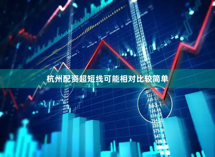 杭州配资超短线可能相对比较简单