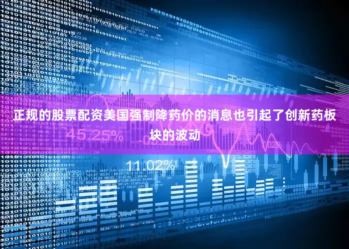 正规的股票配资美国强制降药价的消息也引起了创新药板块的波动