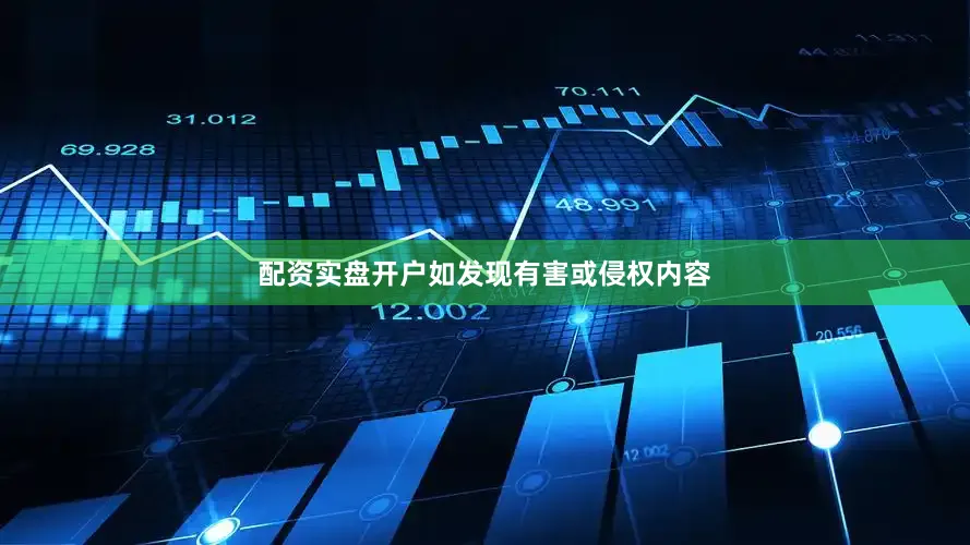 配资实盘开户如发现有害或侵权内容